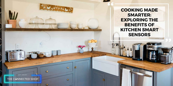 Cooking Made Smarter: Exploring the Benefits of Kitchen Smart Sensors - The Connected Shop