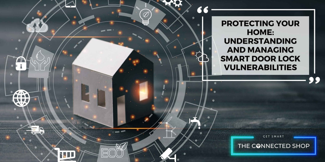 Protecting Your Home: Understanding and Managing Smart Lock Vulnerabilities - The Connected Shop